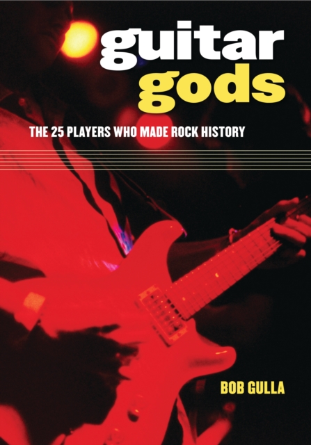 Guitar Gods : The 25 Players Who Made Rock History, PDF eBook