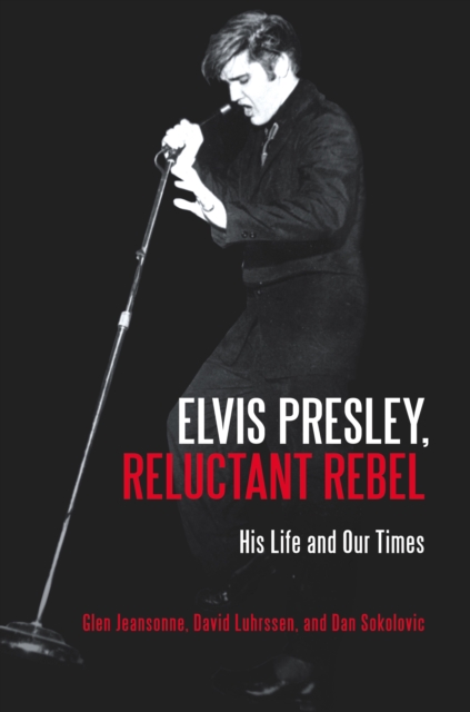 Elvis Presley, Reluctant Rebel : His Life and Our Times, PDF eBook