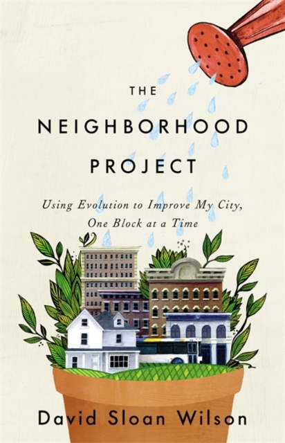 The Neighborhood Project : Using Evolution to Improve My City, One Block at a Time, Hardback Book