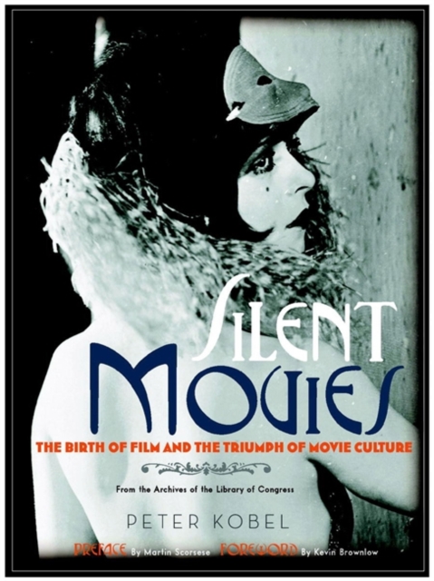 Silent Movies : The Birth of Film to the Triumph of Movie Culture, Hardback Book
