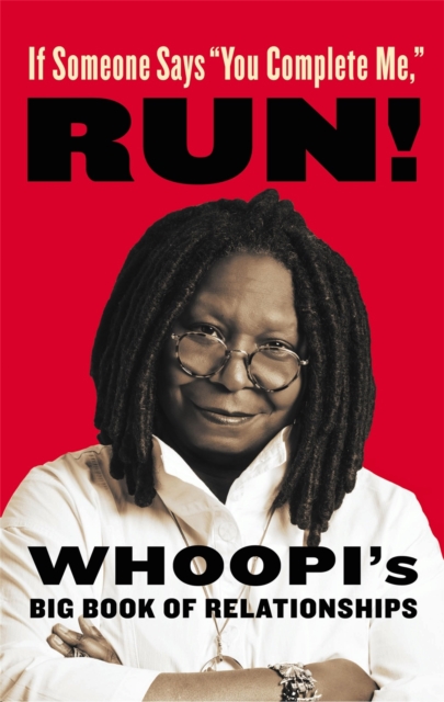 If Someone Says "You Complete Me" RUN! : Whoopi's Big Book of Relationships, Hardback Book