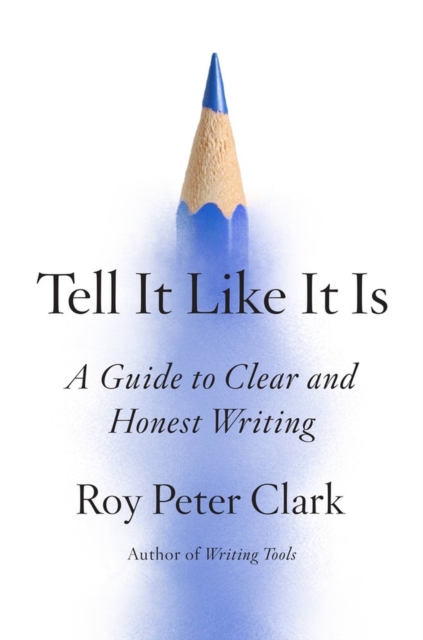 Tell It Like It Is : A Guide to Clear and Honest Writing, Hardback Book
