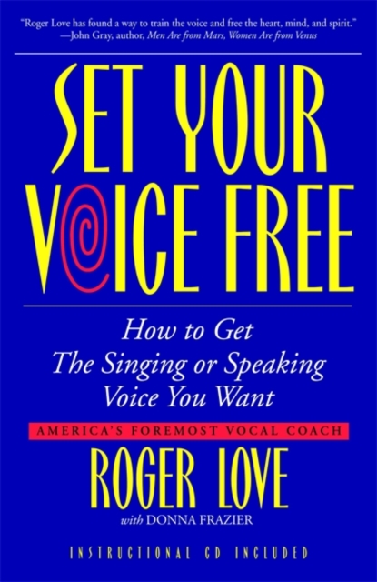 Set Your Voice Free : How to Get the Singing or Speaking Voice You Want, Paperback Book