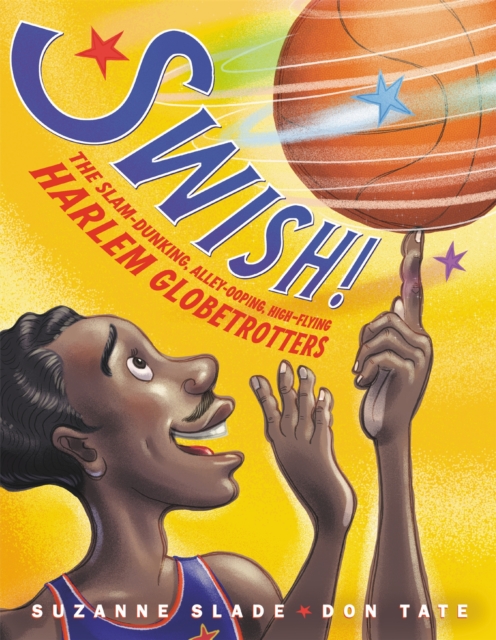 Swish! : The Slam-Dunking, Alley-Ooping, High-Flying Harlem Globetrotters, Hardback Book