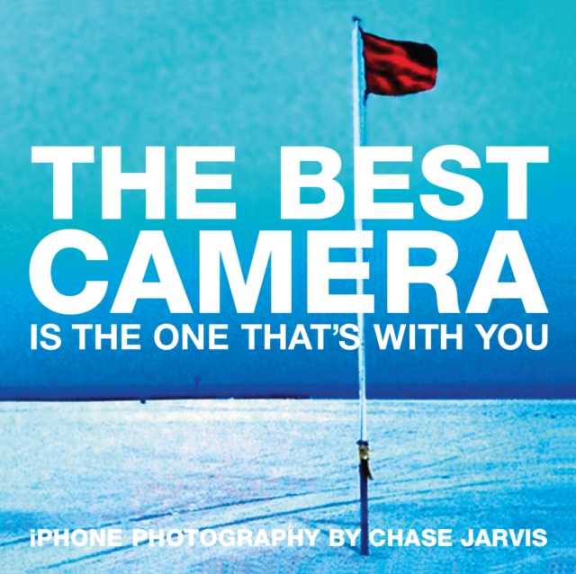 Best Camera Is The One That's With You, The : iPhone Photography by Chase Jarvis, EPUB eBook