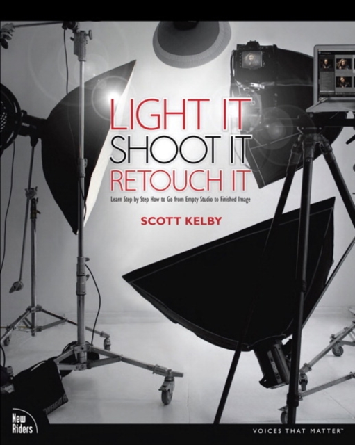 Light It, Shoot It, Retouch It : Learn Step by Step How to Go from Empty Studio to Finished Image, Paperback / softback Book