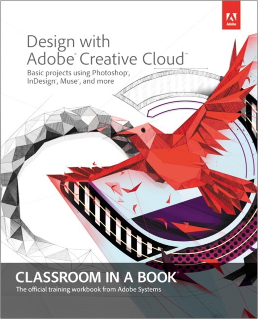Design with Adobe Creative Cloud Classroom in a Book : Basic Projects Using Photoshop, InDesign, Muse, and More, Mixed media product Book