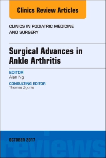 Surgical Advances in Ankle Arthritis, An Issue of Clinics in Podiatric Medicine and Surgery : Volume 34-4, Hardback Book