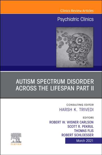 AUTISM SPECTRUM DISORDER ACROSS THE LIFESPAN Part II, An Issue of Psychiatric Clinics of North America : Volume 44-1, Hardback Book