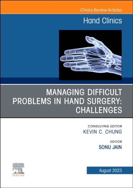 Managing Difficult Problems in Hand Surgery: Challenges, Complications and Revisions, An Issue of Hand Clinics : Volume 39-3, Hardback Book