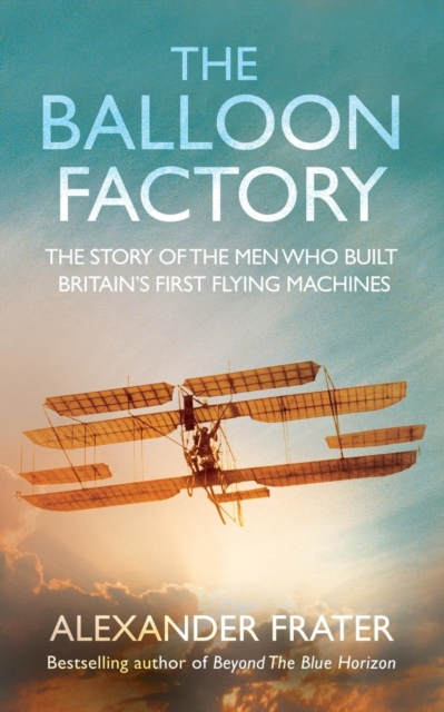The Balloon Factory : The Story of the Men Who Built Britain's First Flying Machines, Paperback / softback Book