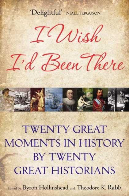 I Wish I'd Been There : Twenty Great Moments in History by Twenty Great Historians, Paperback Book
