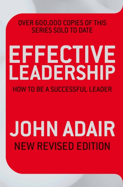 Effective Leadership (NEW REVISED EDITION) : How to be a successful leader, Paperback / softback Book