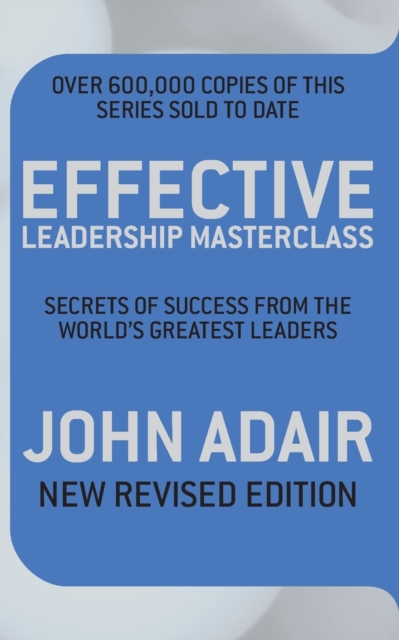 Effective Leadership Masterclass : Secrets of Success from the World's Greatest Leaders, Paperback / softback Book