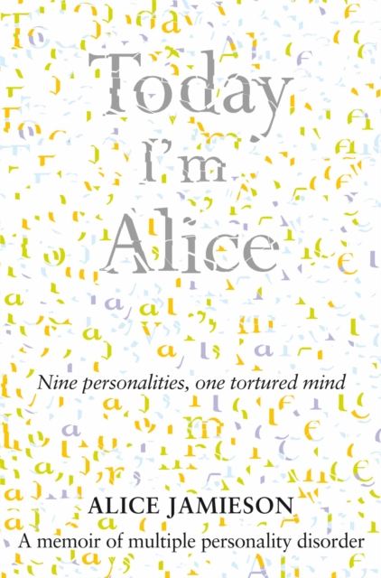 Today I'm Alice : A young girl's splintered mind, a father's evil secret, EPUB eBook