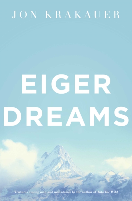Eiger Dreams : Ventures among men and mountains, EPUB eBook