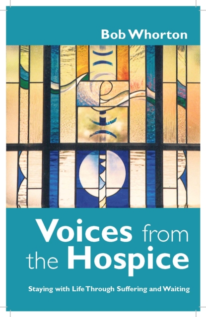 Voices from the Hospice : Staying with Life Through Suffering and Waiting, EPUB eBook