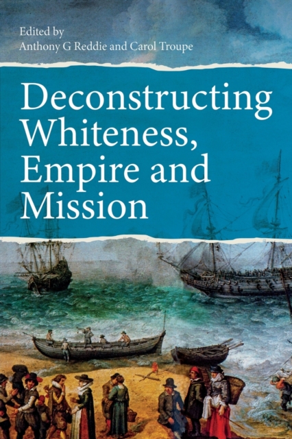 Deconstructing Whiteness, Empire and Mission, Paperback / softback Book