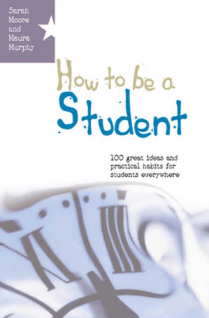 How to Be a Student: 100 Great Ideas and Practical Habits for Students Everywhere, PDF eBook
