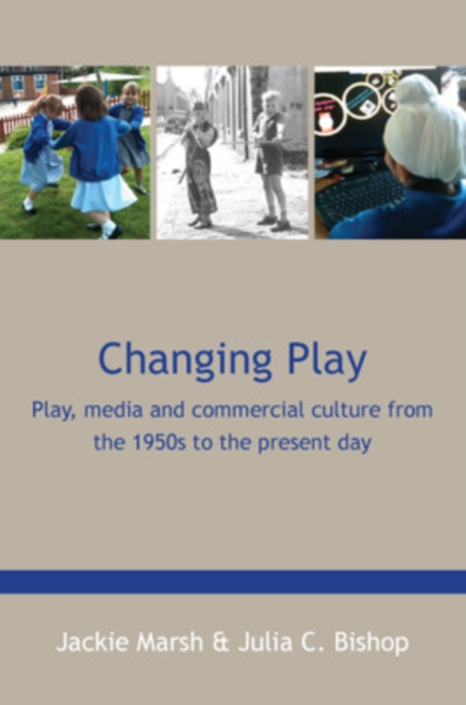 Changing Play: Play, media and commercial culture from the 1950s to the present day, Paperback / softback Book