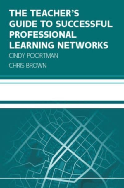 The Teacher's Guide to Successful Professional Learning Networks: Overcoming Challenges and Improving Student Outcomes, Paperback / softback Book