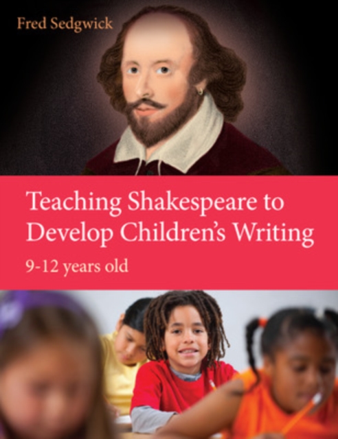 Teaching Shakespeare to Develop Children's Writing: A Practical Guide: 9-12 years, Paperback / softback Book