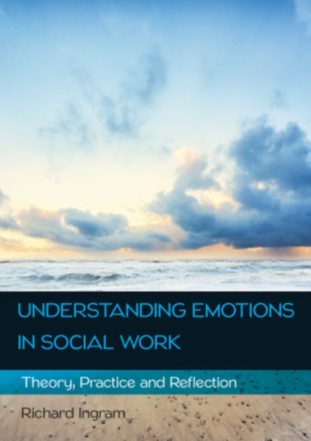 Understanding Emotions in Social Work: Theory, Practice and Reflection, Paperback / softback Book