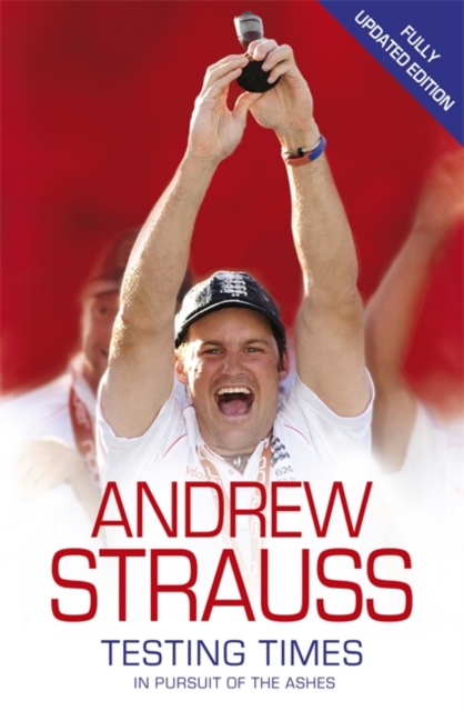 Andrew Strauss: Testing Times - In Pursuit of the Ashes : A Story of Endurance, Paperback / softback Book