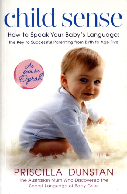 Child Sense : How to Speak Your Baby's Language - The Key to Successful Parenting from Birth to Age 5, Paperback Book