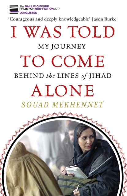 I Was Told To Come Alone : My Journey Behind the Lines of Jihad, EPUB eBook