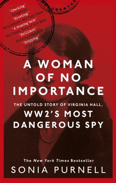 A Woman of No Importance : The Untold Story of Virginia Hall, WWII's Most Dangerous Spy, EPUB eBook