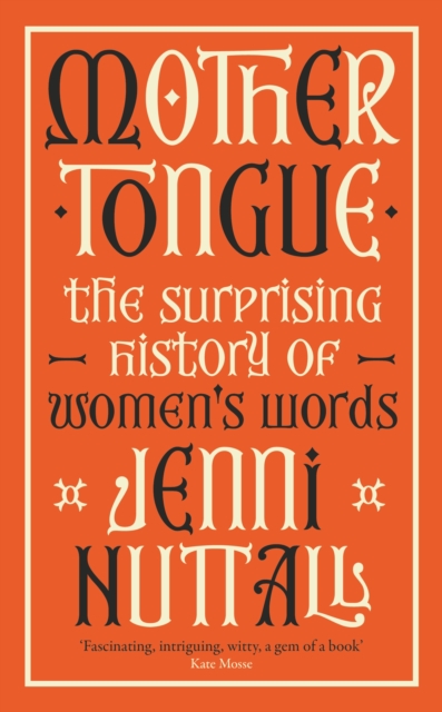 Mother Tongue : The surprising history of women's words -'A gem of a book' (Kate Mosse), Hardback Book