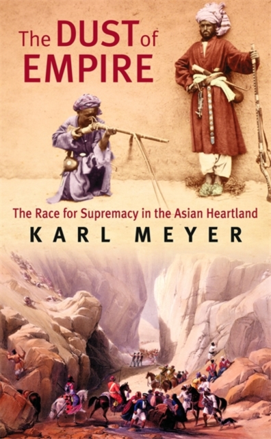 The Dust of Empire : The Race for Supremacy in the Asian Heartland, Paperback Book