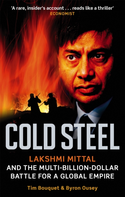 Cold Steel : Lakshmi Mittal and the Multi-Billion-Dollar Battle for a Global Empire, Paperback / softback Book