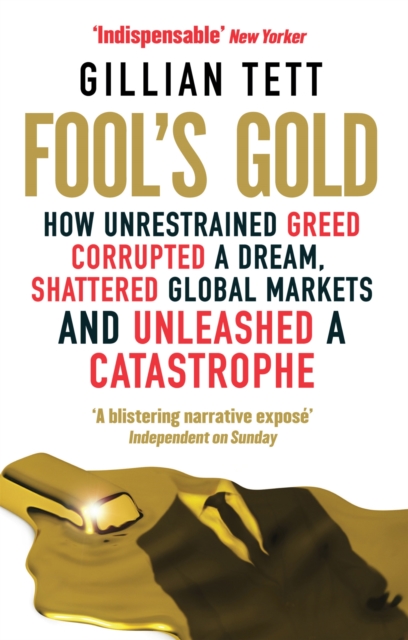 Fool's Gold : How Unrestrained Greed Corrupted a Dream, Shattered Global Markets and Unleashed a Catastrophe, Paperback / softback Book