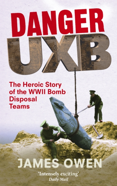 Danger Uxb : The Heroic Story of the WWII Bomb Disposal Teams, Paperback / softback Book