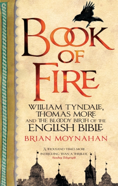 Book Of Fire : William Tyndale, Thomas More and the Bloody Birth of the English Bible, Paperback / softback Book