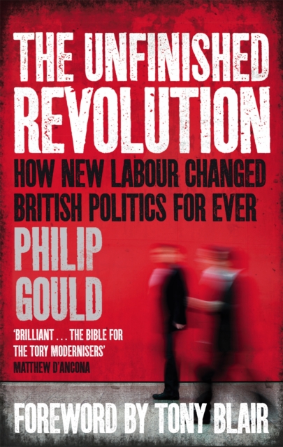 The Unfinished Revolution : How New Labour Changed British Politics Forever, Paperback / softback Book