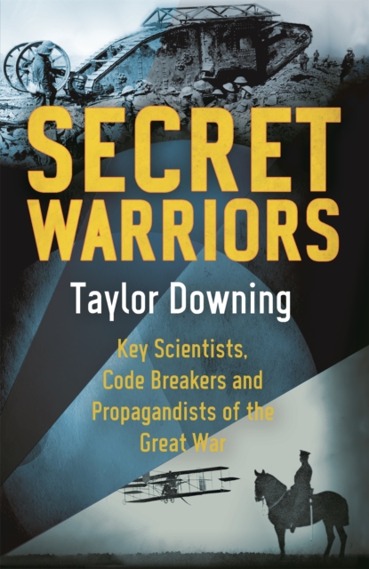 Secret Warriors : Key Scientists, Code Breakers and Propagandists of the Great War, Paperback / softback Book