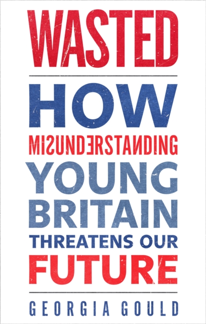 Wasted : How Misunderstanding Young Britain Threatens Our Future, Paperback / softback Book