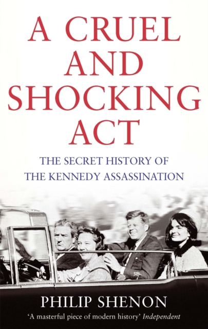 A Cruel and Shocking Act : The Secret History of the Kennedy Assassination, Paperback / softback Book