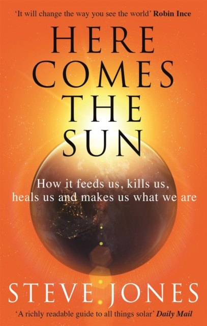 Here Comes the Sun : How it feeds us, kills us, heals us and makes us what we are, Paperback / softback Book