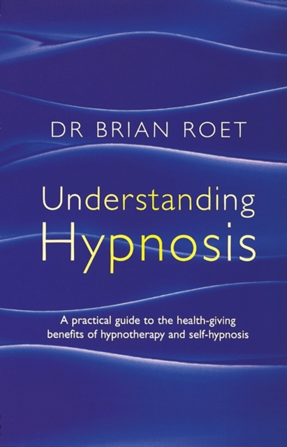 Understanding Hypnosis : A practical guide to the health-giving benefits of hypnotherapy and self-hypnosis, EPUB eBook