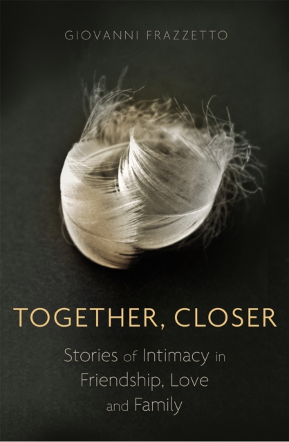 Together, Closer : Stories of Intimacy in Friendship, Love, and Family, Paperback / softback Book