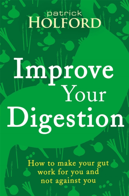 Improve Your Digestion : How to make your gut work for you and not against you, Paperback / softback Book
