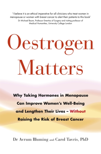 Oestrogen Matters : Why Taking Hormones in Menopause Can Improve Women's Well-Being and Lengthen Their Lives - Without Raising the Risk of Breast Cancer, Paperback / softback Book