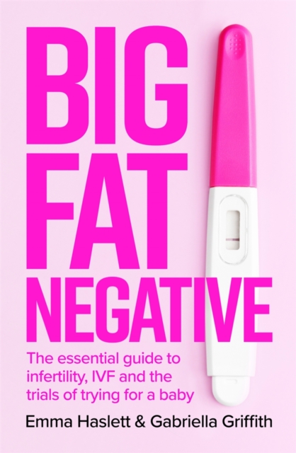 Big Fat Negative : The Essential Guide to Infertility, IVF and the Trials of Trying for a Baby, EPUB eBook