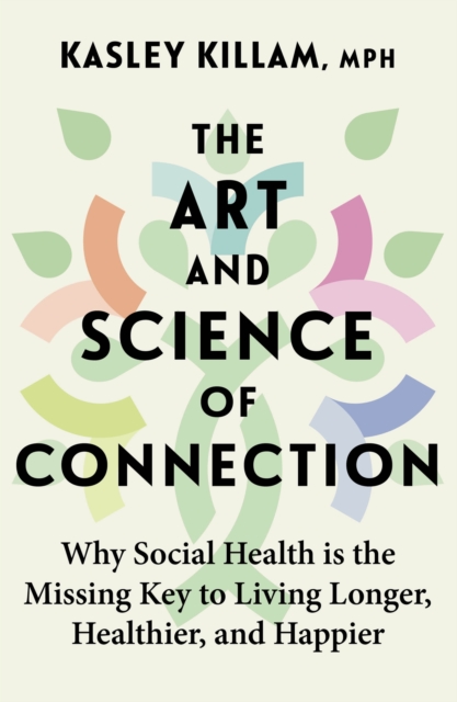 The Art and Science of Connection : Why Social Health is the Missing Key to Living Longer, Healthier, and Happier, Hardback Book
