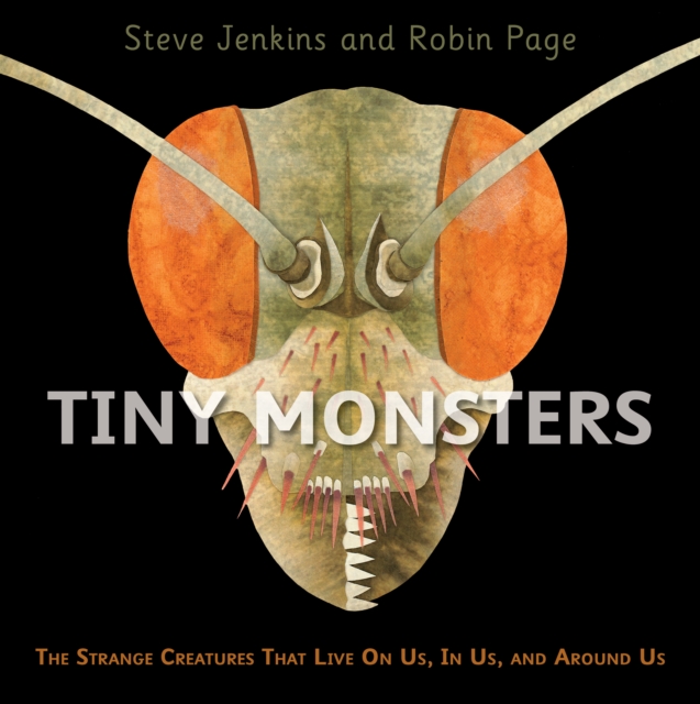 Tiny Monsters : The Strange Creatures That Live On Us, In Us, and Around Us, Hardback Book