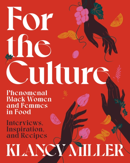 For the Culture : Phenomenal Black Women and Femmes in Food: Interviews, Inspiration, and Recipes, EPUB eBook